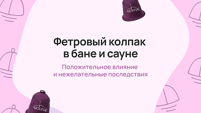 Фетровый колпак и в бане, и в сауне: положительное влияние и нежелательные последствия