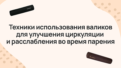 Техники использования валиков для улучшения циркуляции и расслабления во время парения