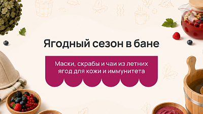 Ягодный сезон в бане: маски, скрабы и чаи из летних ягод для кожи и иммунитета