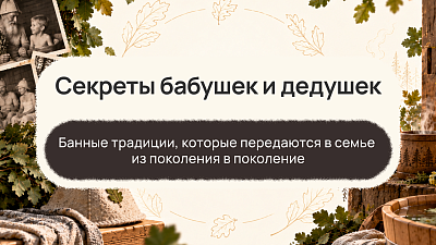 Секреты бабушек и дедушек: банные традиции, которые передаются из поколения в поколение