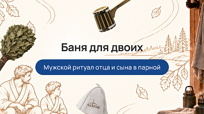 Баня для двоих: отец и сын — семейная традиция, которая сближает поколения